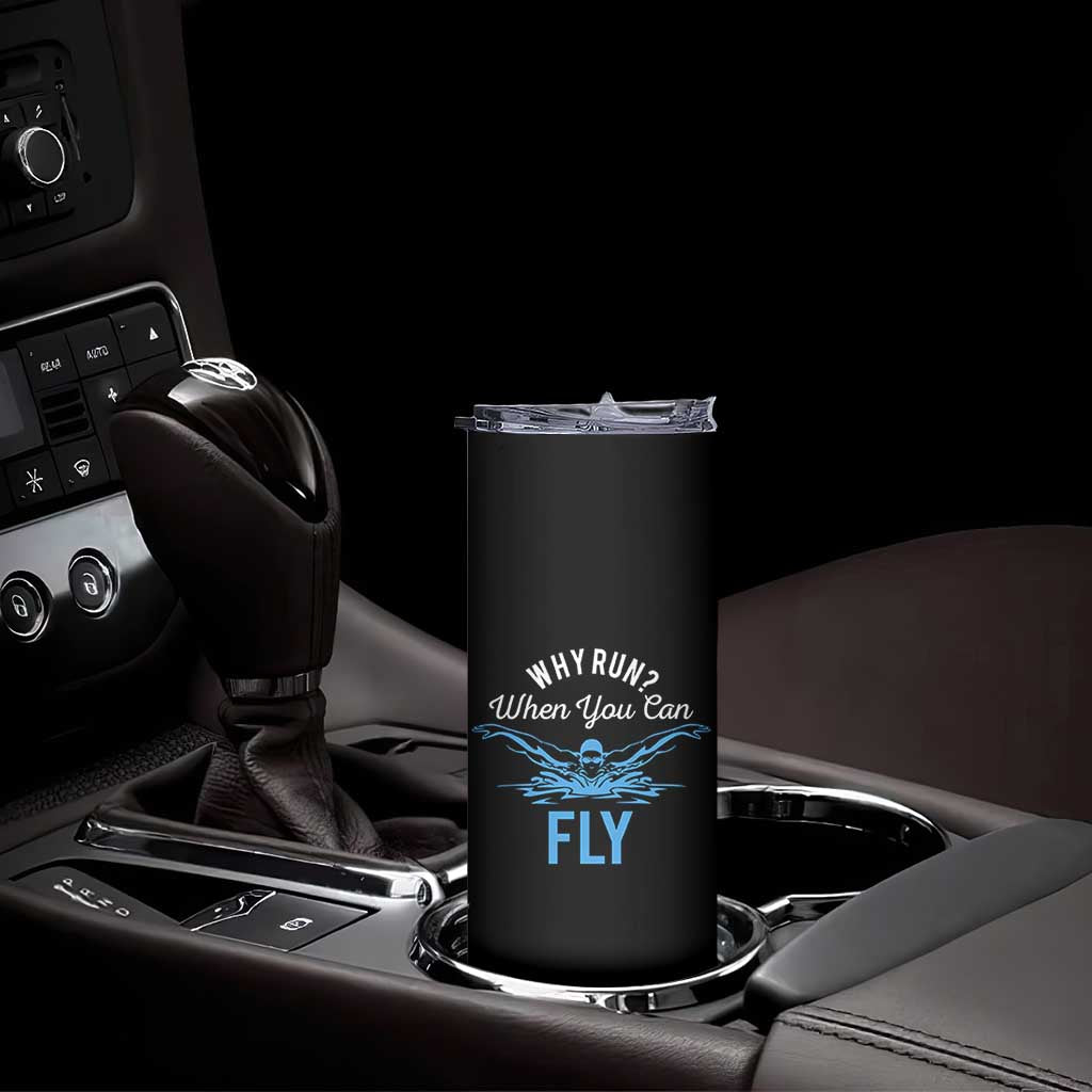 Funny Swimmer Skinny Tumbler Why Run When You Can Fly Pool Swimming Butterfly TS11 Print Your Wear