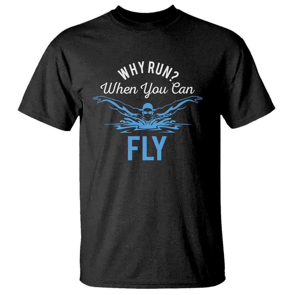 Funny Swimmer T Shirt Why Run When You Can Fly Pool Swimming Butterfly TS11 Black Print Your Wear