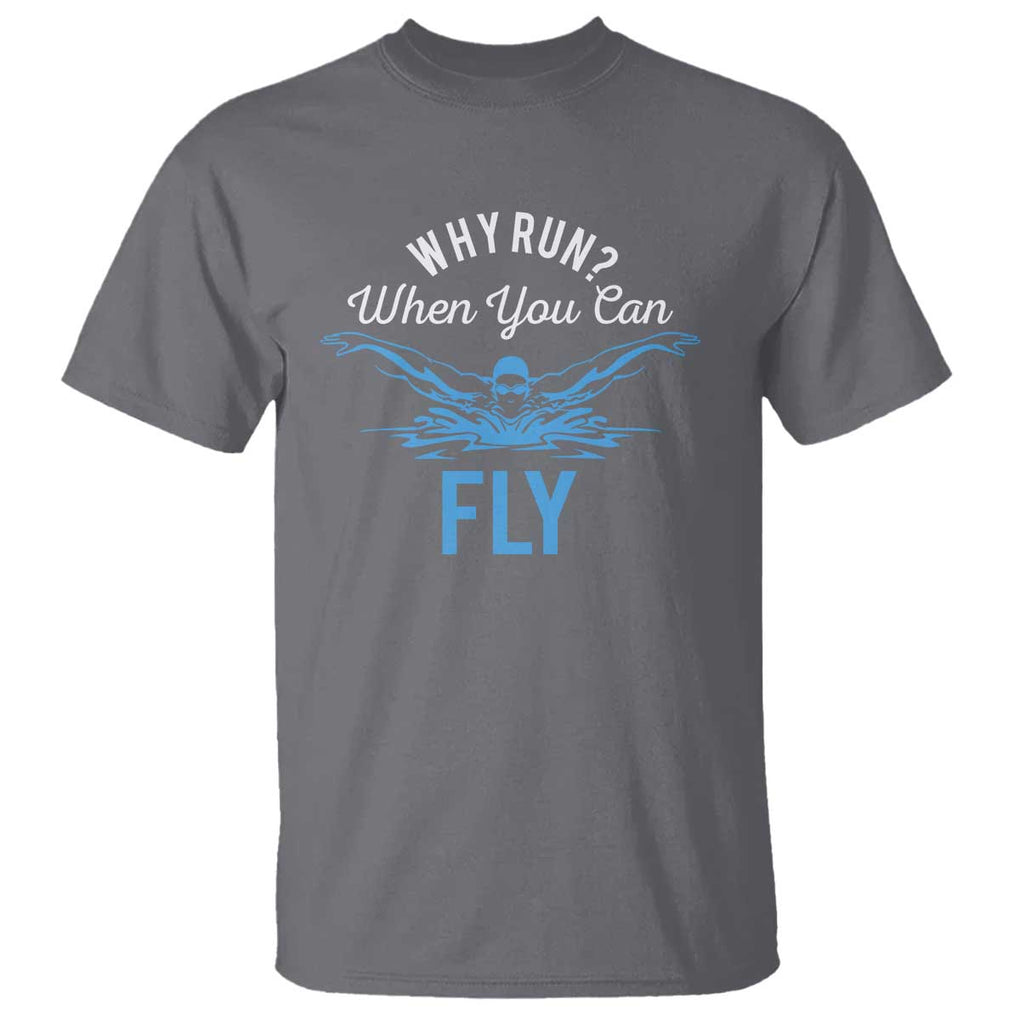 Funny Swimmer T Shirt Why Run When You Can Fly Pool Swimming Butterfly TS11 Charcoal Print Your Wear