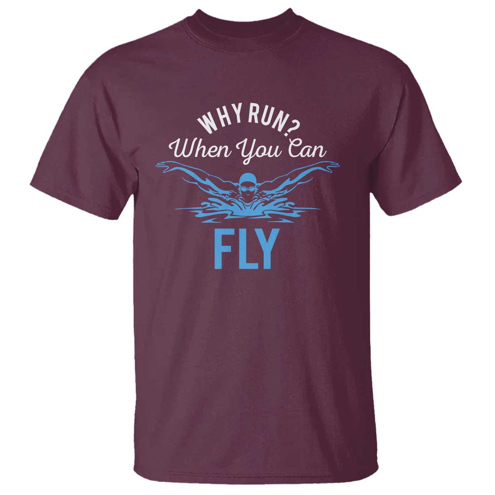 Funny Swimmer T Shirt Why Run When You Can Fly Pool Swimming Butterfly TS11 Maroon Print Your Wear