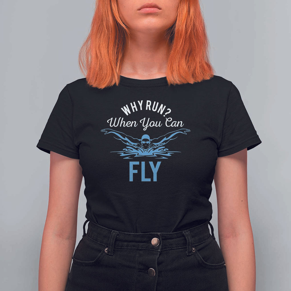 Funny Swimmer T Shirt For Women Why Run When You Can Fly Pool Swimming Butterfly TS11 Black Print Your Wear