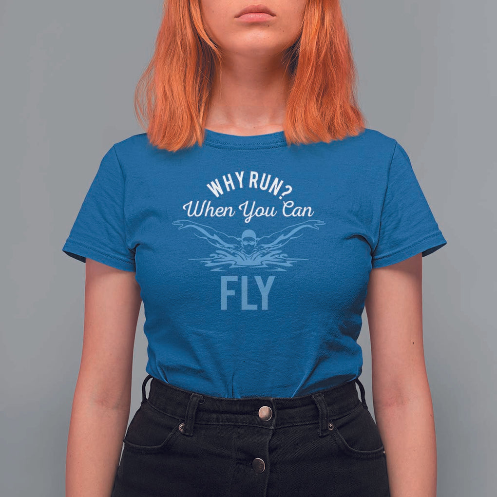 Funny Swimmer T Shirt For Women Why Run When You Can Fly Pool Swimming Butterfly TS11 Royal Blue Print Your Wear