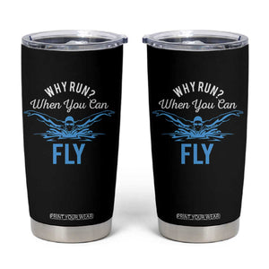 Funny Swimmer Tumbler Cup Why Run When You Can Fly Pool Swimming Butterfly TS11 Black Print Your Wear