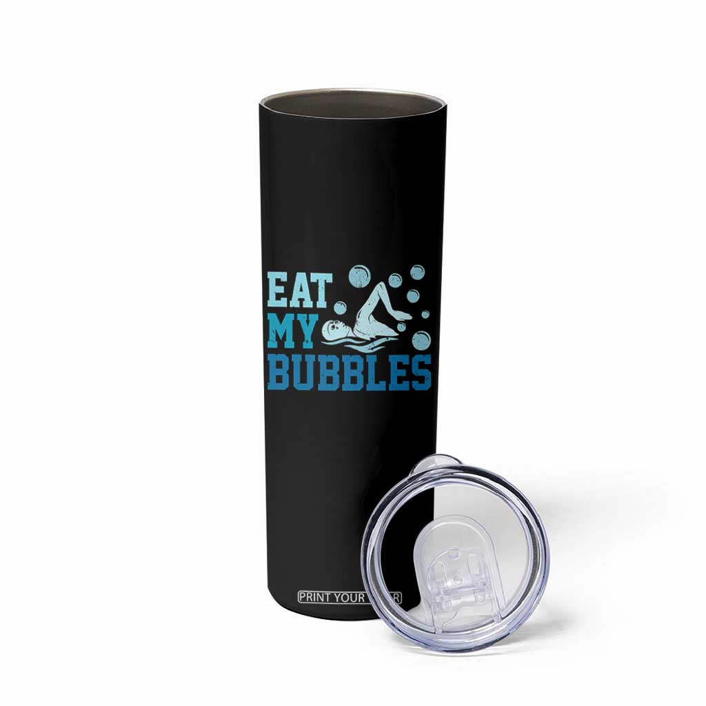 Funny Swimming Skinny Tumbler Eat My Bubbles Swim Sarcastic TS11 Print Your Wear