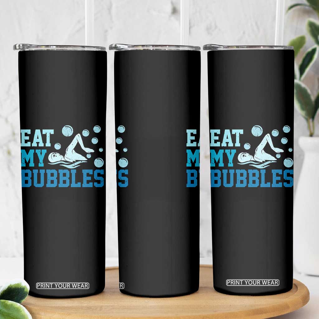Funny Swimming Skinny Tumbler Eat My Bubbles Swim Sarcastic TS11 Print Your Wear
