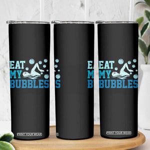 Funny Swimming Skinny Tumbler Eat My Bubbles Swim Sarcastic TS11 Print Your Wear
