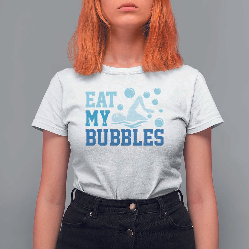 Funny Swimming T Shirt For Women Eat My Bubbles Swim Sarcastic TS11 White Print Your Wear