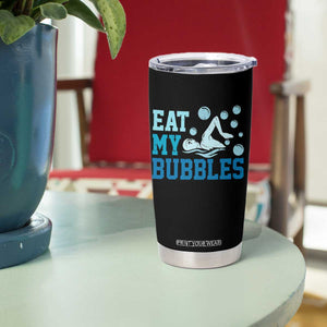 Funny Swimming Tumbler Cup Eat My Bubbles Swim Sarcastic TS11 Print Your Wear