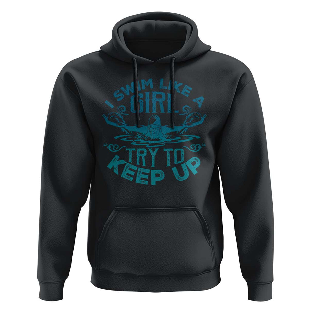 Funny Swimming Hoodie I Swim Like A Girl Try To Keep Up Swimmer TS11 Black Print Your Wear