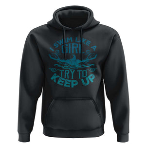 Funny Swimming Hoodie I Swim Like A Girl Try To Keep Up Swimmer TS11 Black Print Your Wear
