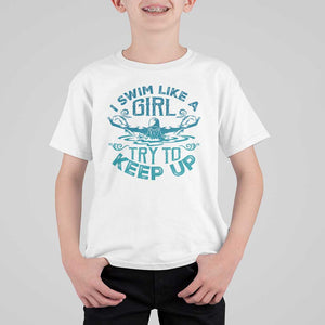 Funny Swimming T Shirt For Kid I Swim Like A Girl Try To Keep Up Swimmer TS11 White Print Your Wear
