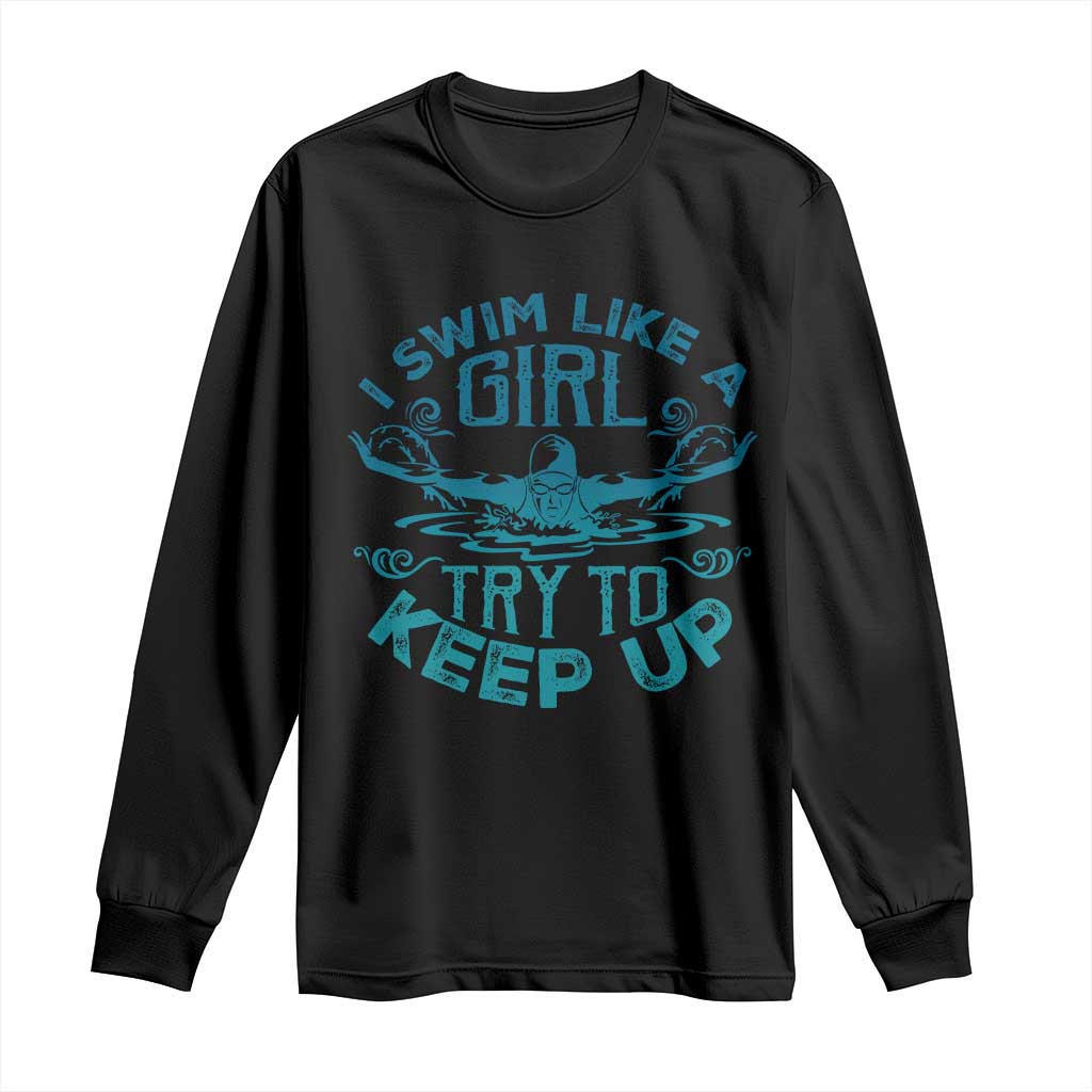 Funny Swimming Long Sleeve Shirt I Swim Like A Girl Try To Keep Up Swimmer TS11 Black Print Your Wear