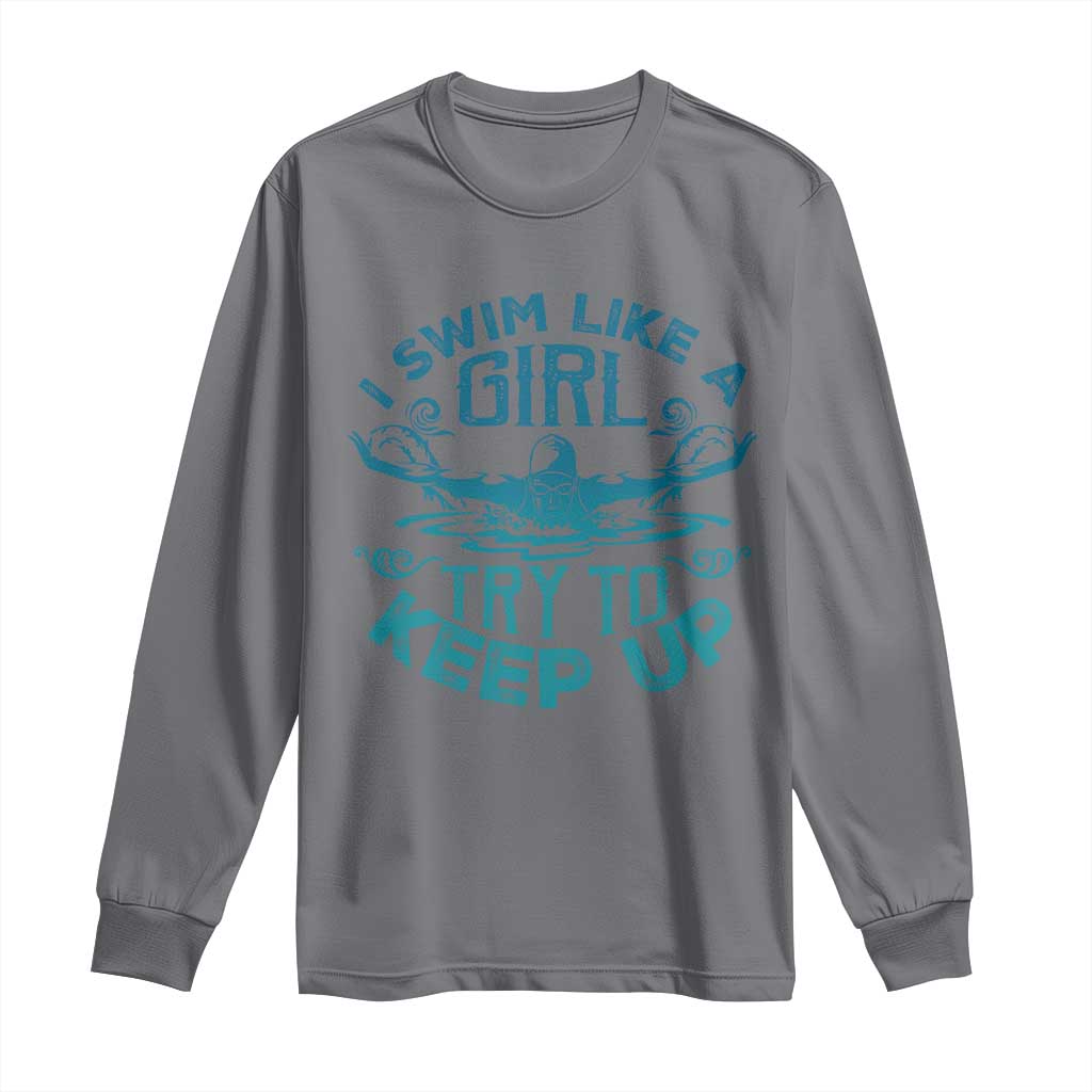 Funny Swimming Long Sleeve Shirt I Swim Like A Girl Try To Keep Up Swimmer TS11 Charcoal Print Your Wear