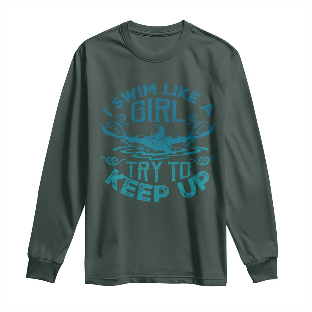 Funny Swimming Long Sleeve Shirt I Swim Like A Girl Try To Keep Up Swimmer TS11 Dark Forest Green Print Your Wear