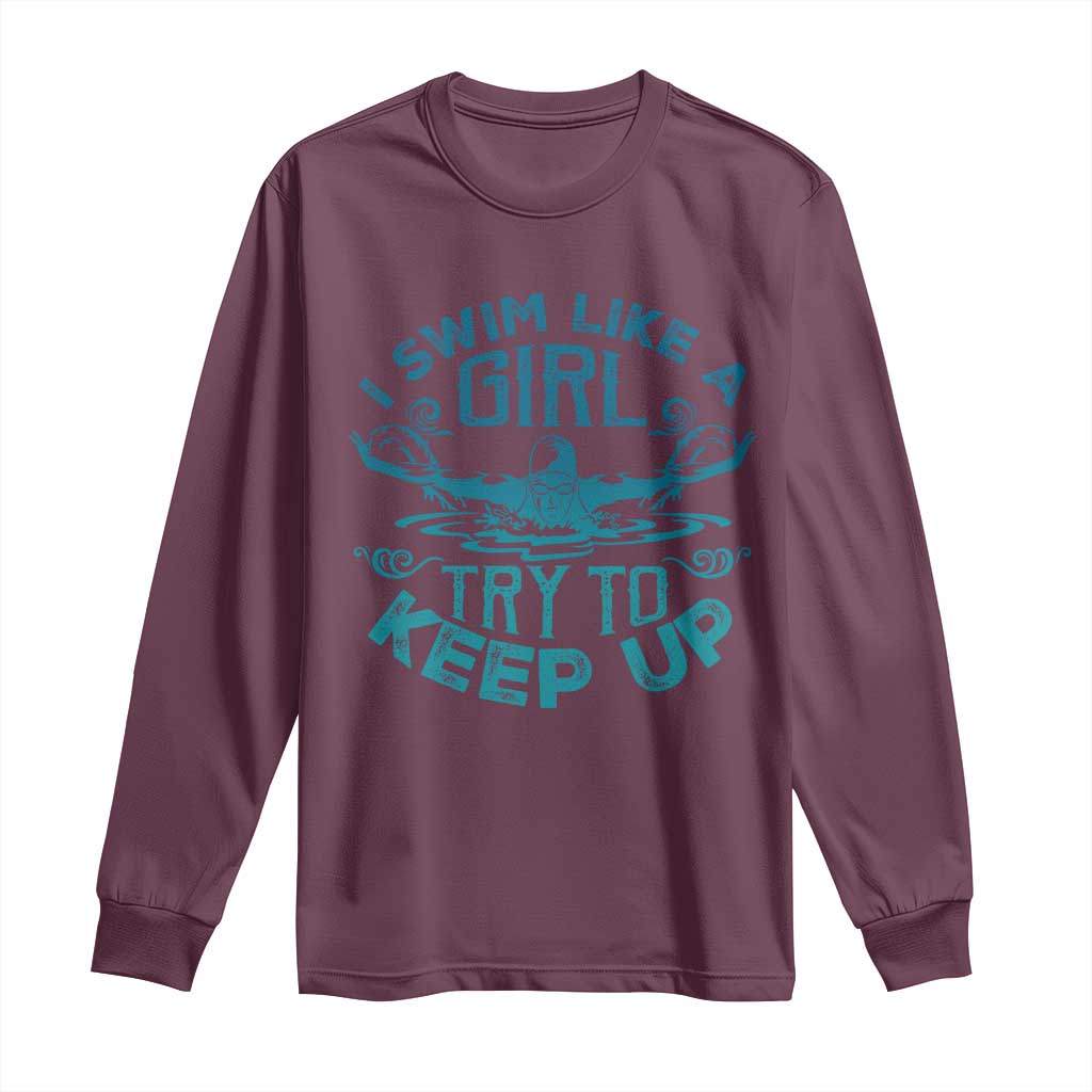Funny Swimming Long Sleeve Shirt I Swim Like A Girl Try To Keep Up Swimmer TS11 Maroon Print Your Wear