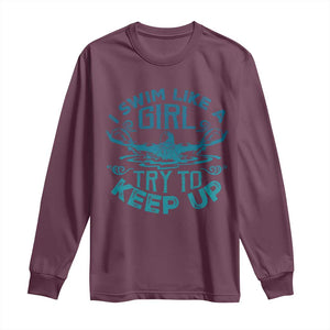 Funny Swimming Long Sleeve Shirt I Swim Like A Girl Try To Keep Up Swimmer TS11 Maroon Print Your Wear