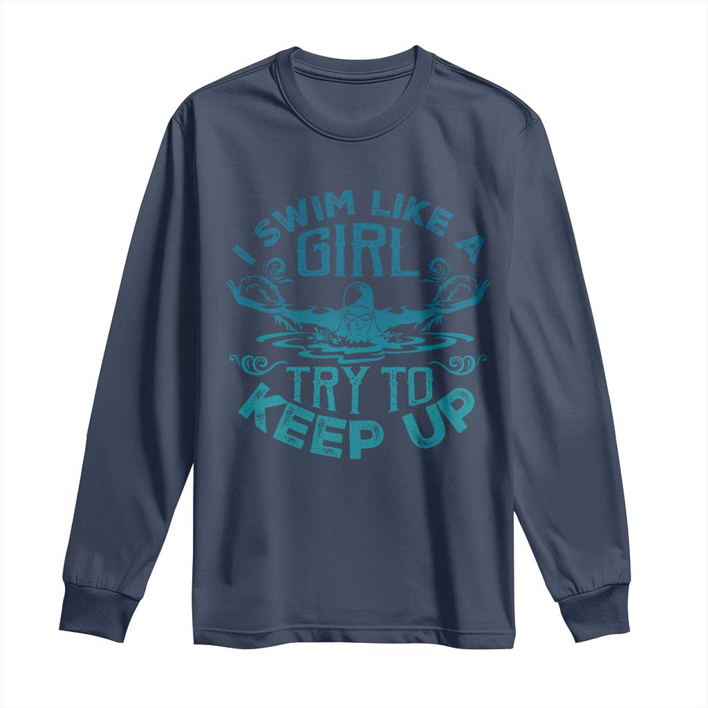 Funny Swimming Long Sleeve Shirt I Swim Like A Girl Try To Keep Up Swimmer TS11 Navy Print Your Wear