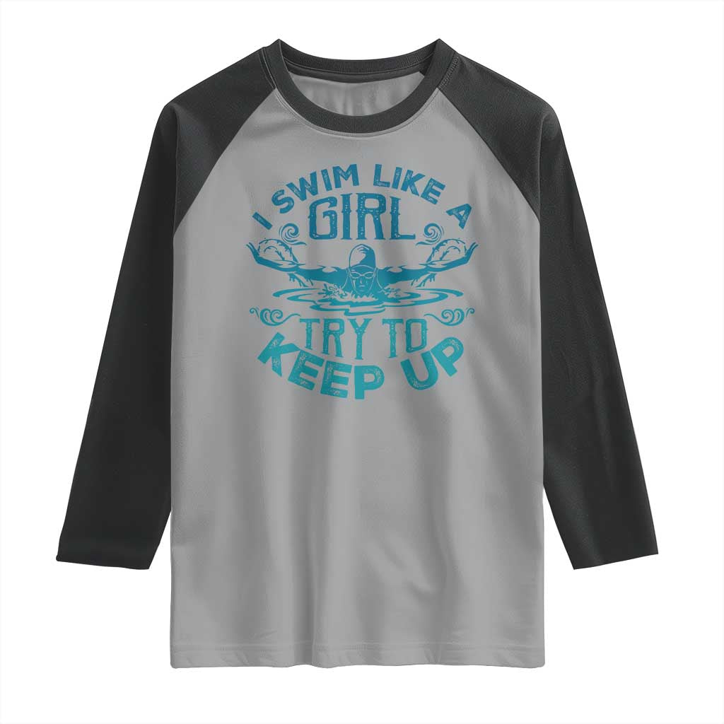 Funny Swimming Raglan Shirt I Swim Like A Girl Try To Keep Up Swimmer TS11 Sport Gray Black Print Your Wear