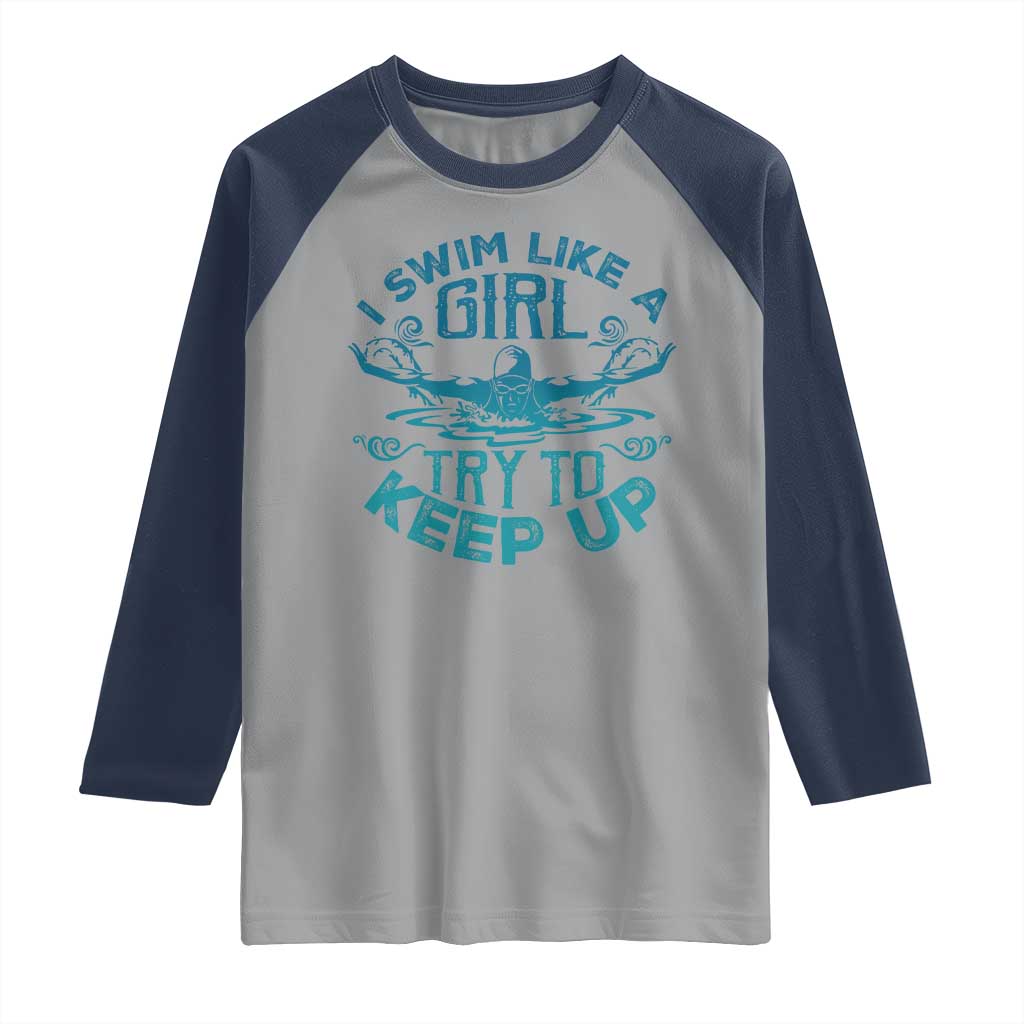Funny Swimming Raglan Shirt I Swim Like A Girl Try To Keep Up Swimmer TS11 Sport Gray Navy Print Your Wear