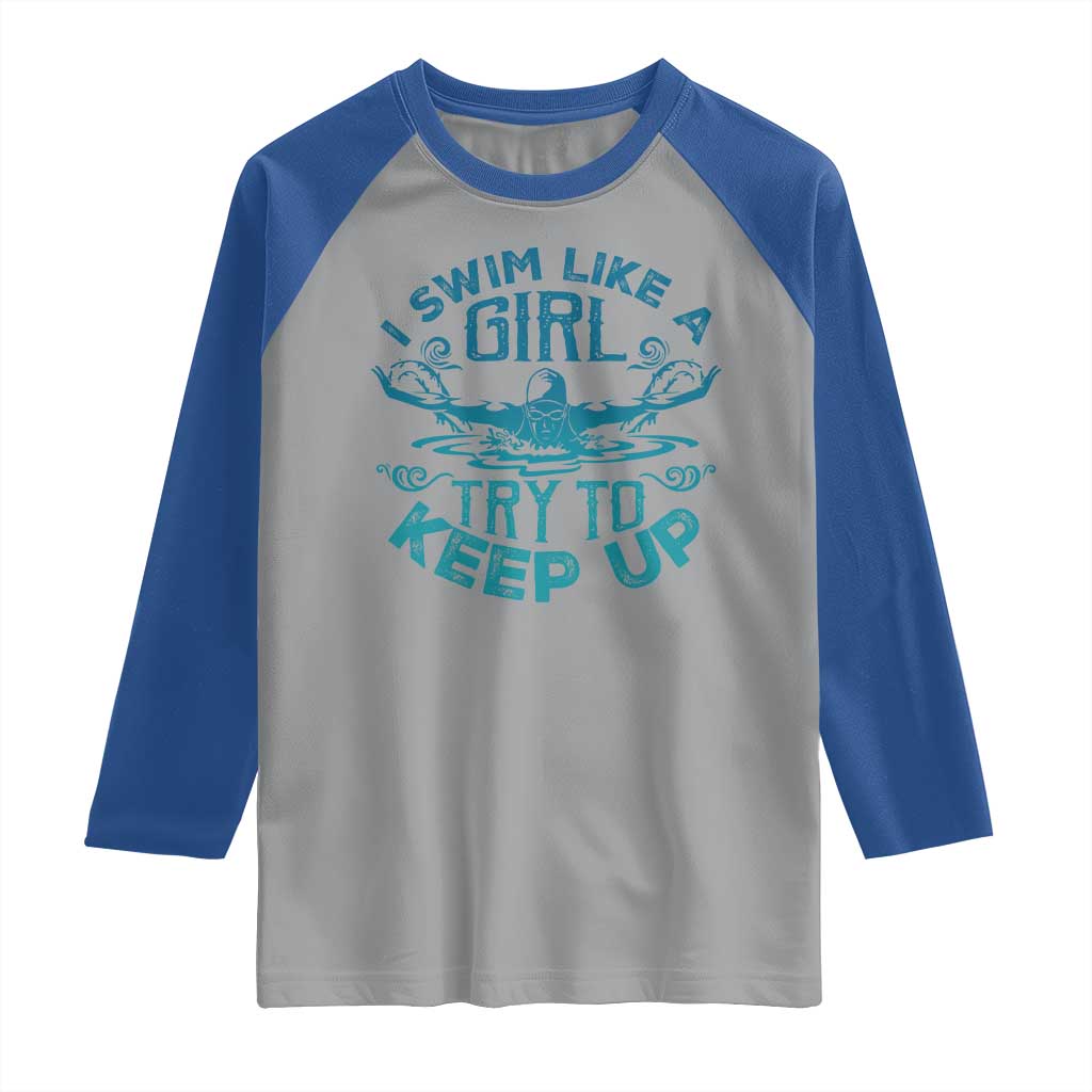 Funny Swimming Raglan Shirt I Swim Like A Girl Try To Keep Up Swimmer TS11 Sport Gray Royal Print Your Wear