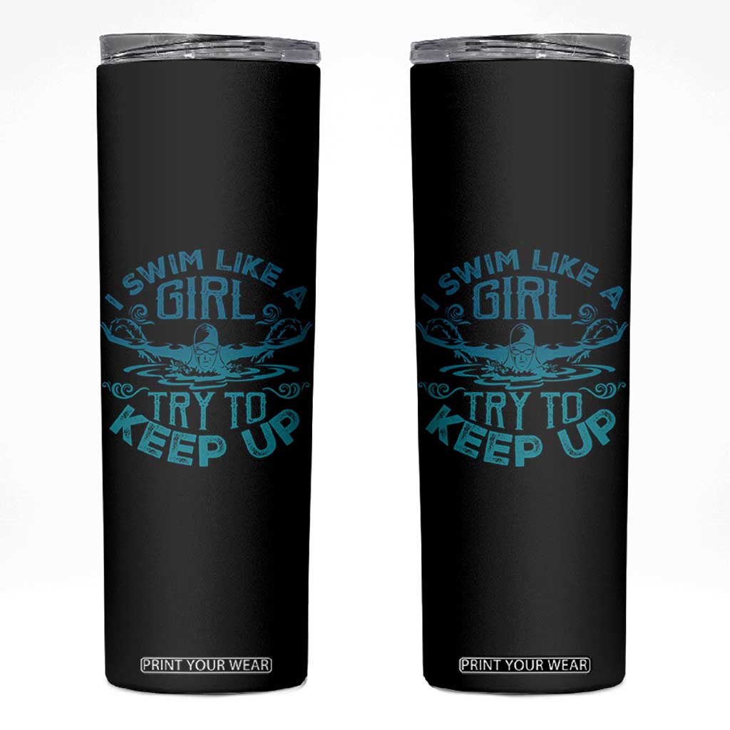 Funny Swimming Skinny Tumbler I Swim Like A Girl Try To Keep Up Swimmer TS11 Black Print Your Wear
