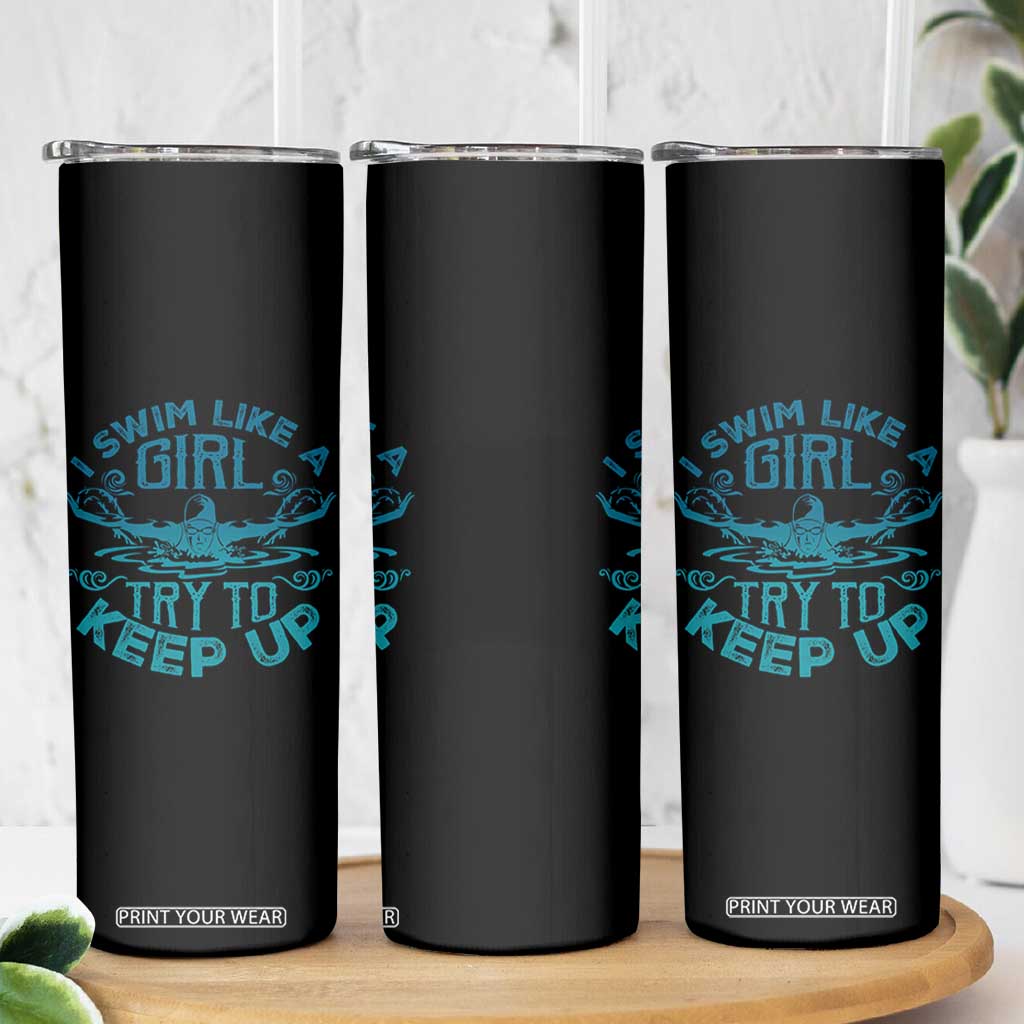 Funny Swimming Skinny Tumbler I Swim Like A Girl Try To Keep Up Swimmer TS11 Print Your Wear