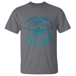 Funny Swimming T Shirt I Swim Like A Girl Try To Keep Up Swimmer TS11 Charcoal Print Your Wear