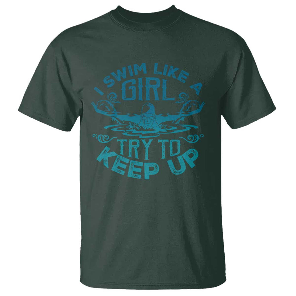 Funny Swimming T Shirt I Swim Like A Girl Try To Keep Up Swimmer TS11 Dark Forest Green Print Your Wear