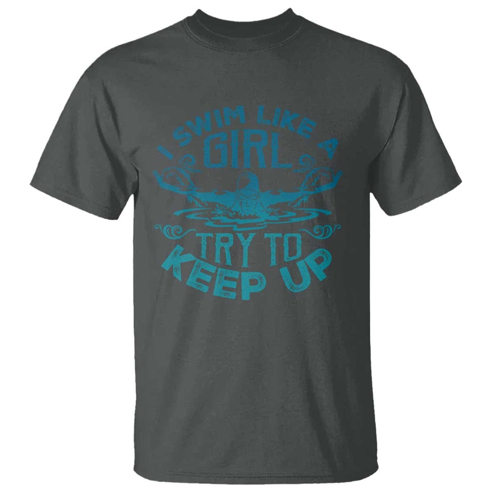 Funny Swimming T Shirt I Swim Like A Girl Try To Keep Up Swimmer TS11 Dark Heather Print Your Wear