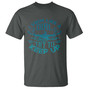 Funny Swimming T Shirt I Swim Like A Girl Try To Keep Up Swimmer TS11 Dark Heather Print Your Wear
