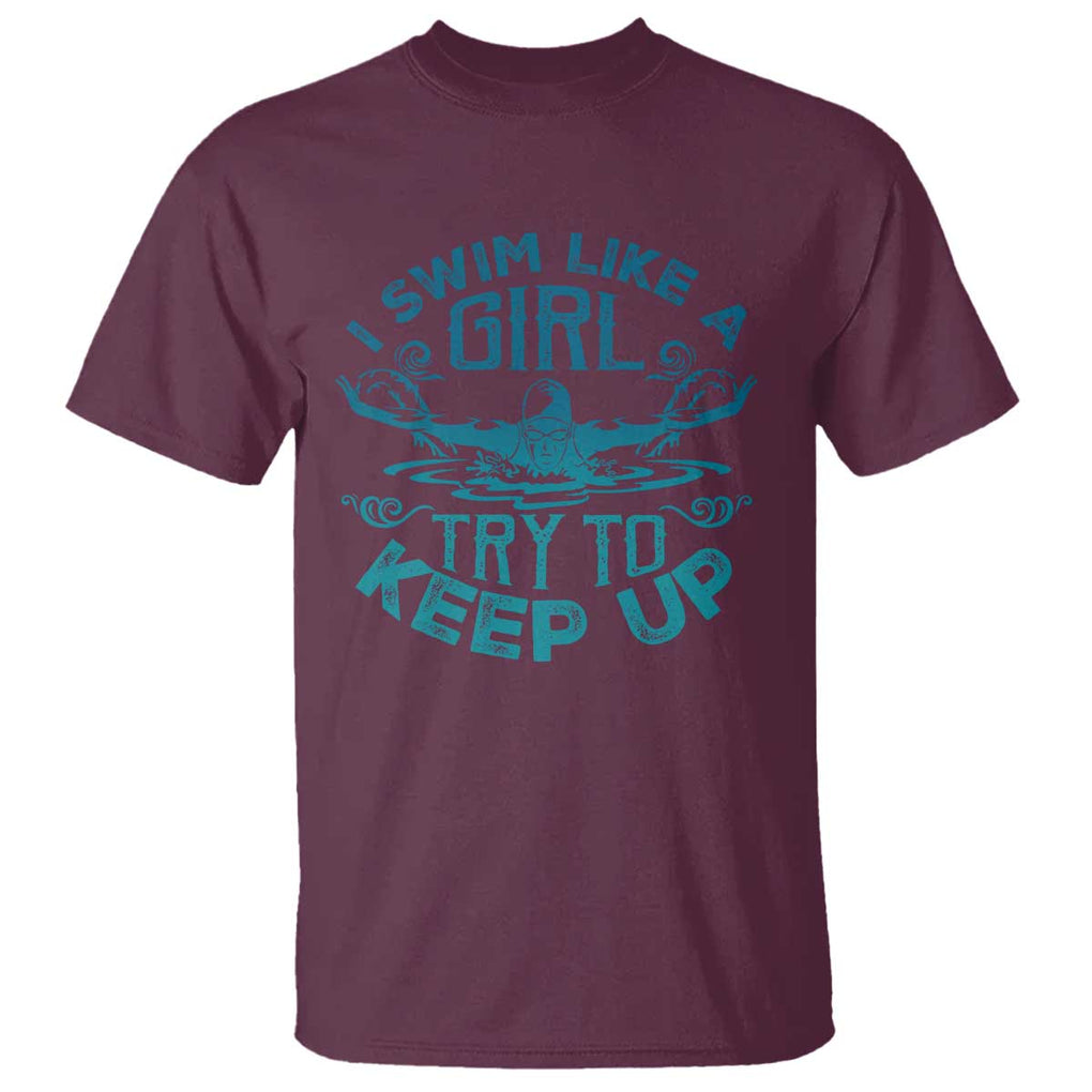 Funny Swimming T Shirt I Swim Like A Girl Try To Keep Up Swimmer TS11 Maroon Print Your Wear