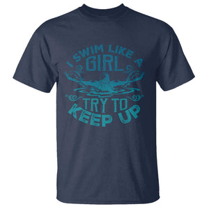 Funny Swimming T Shirt I Swim Like A Girl Try To Keep Up Swimmer TS11 Navy Print Your Wear