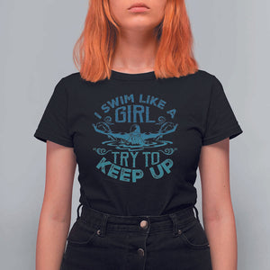 Funny Swimming T Shirt For Women I Swim Like A Girl Try To Keep Up Swimmer TS11 Black Print Your Wear