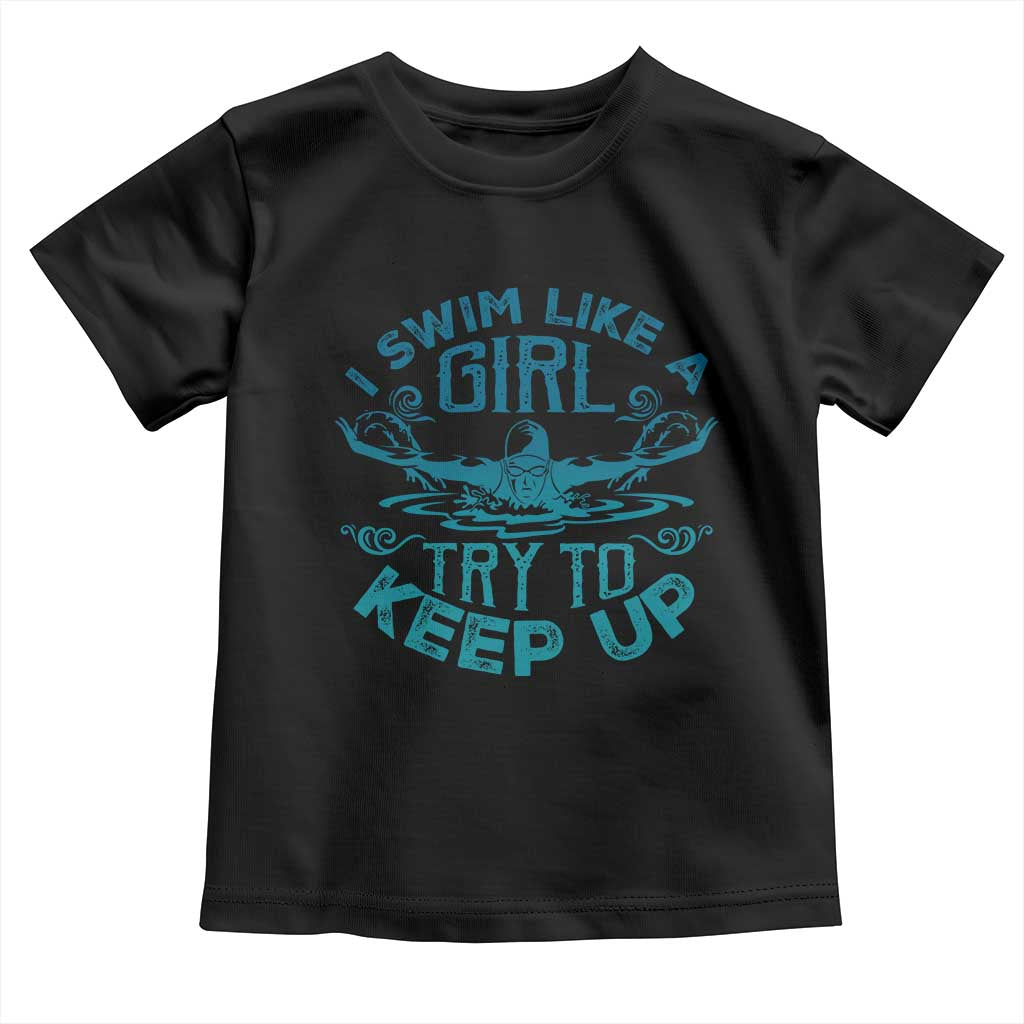 Funny Swimming Toddler T Shirt I Swim Like A Girl Try To Keep Up Swimmer TS11 Black Print Your Wear