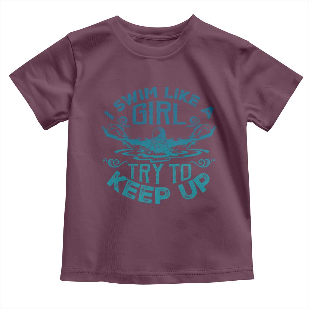 Funny Swimming Toddler T Shirt I Swim Like A Girl Try To Keep Up Swimmer TS11 Maroon Print Your Wear