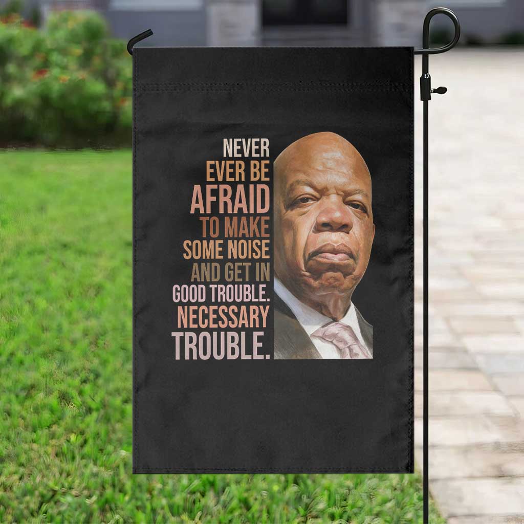 John Lewis Garden Flag Never Ever Be Afraid To Make Some Noise And Get In Good Trouble Necessary Trouble TS11 Print Your Wear