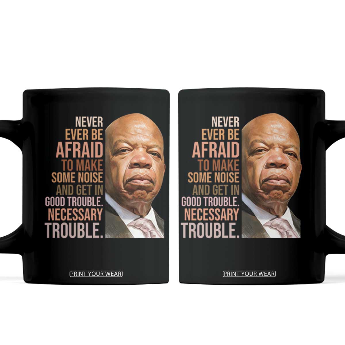 John Lewis Coffee Mug Never Ever Be Afraid To Make Some Noise And Get In Good Trouble Necessary Trouble TS11 Black Print Your Wear