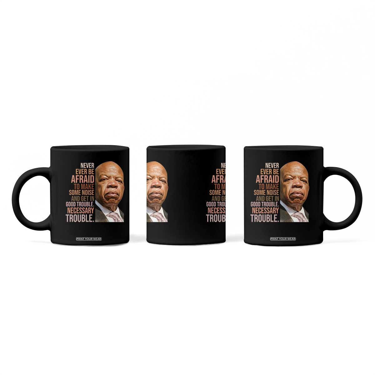 John Lewis Coffee Mug Never Ever Be Afraid To Make Some Noise And Get In Good Trouble Necessary Trouble TS11 Print Your Wear
