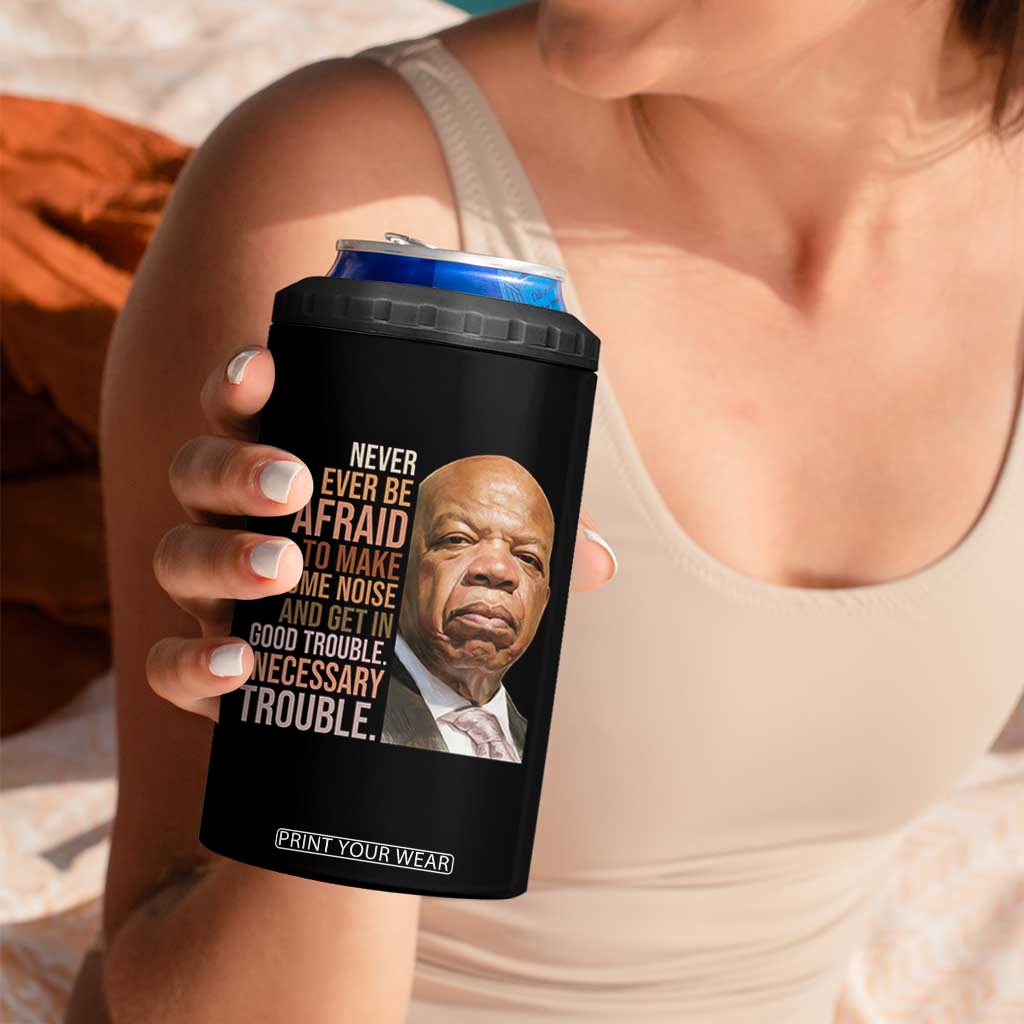 John Lewis 4 in 1 Can Cooler Tumbler Never Ever Be Afraid To Make Some Noise And Get In Good Trouble Necessary Trouble TS11 Print Your Wear