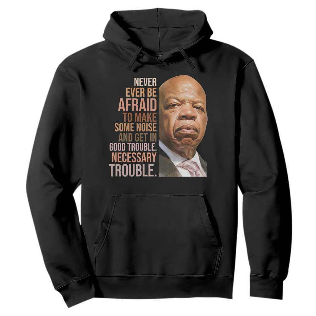 John Lewis Hoodie Never Ever Be Afraid To Make Some Noise And Get In Good Trouble Necessary Trouble TS11 Black Print Your Wear