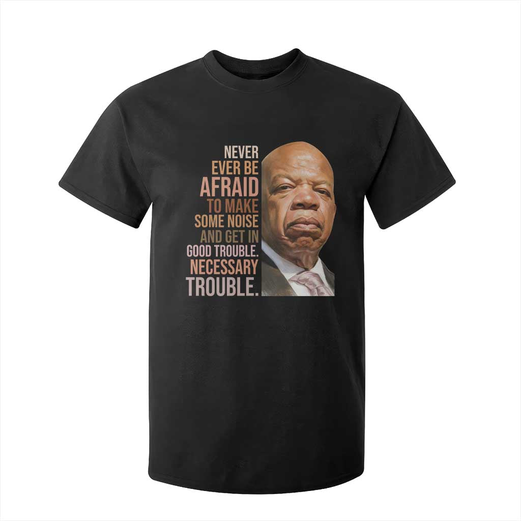 John Lewis T Shirt For Kid Never Ever Be Afraid To Make Some Noise And Get In Good Trouble Necessary Trouble TS11 Black Print Your Wear