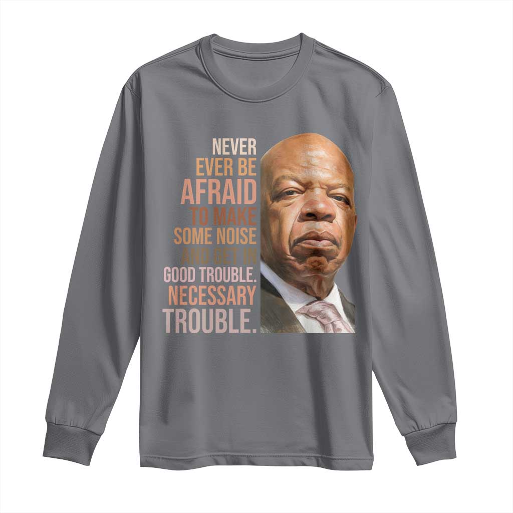 John Lewis Long Sleeve Shirt Never Ever Be Afraid To Make Some Noise And Get In Good Trouble Necessary Trouble TS11 Charcoal Print Your Wear