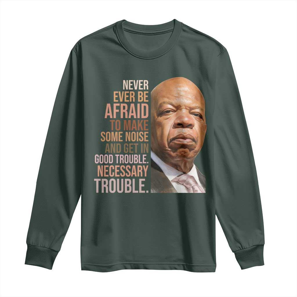 John Lewis Long Sleeve Shirt Never Ever Be Afraid To Make Some Noise And Get In Good Trouble Necessary Trouble TS11 Dark Forest Green Print Your Wear