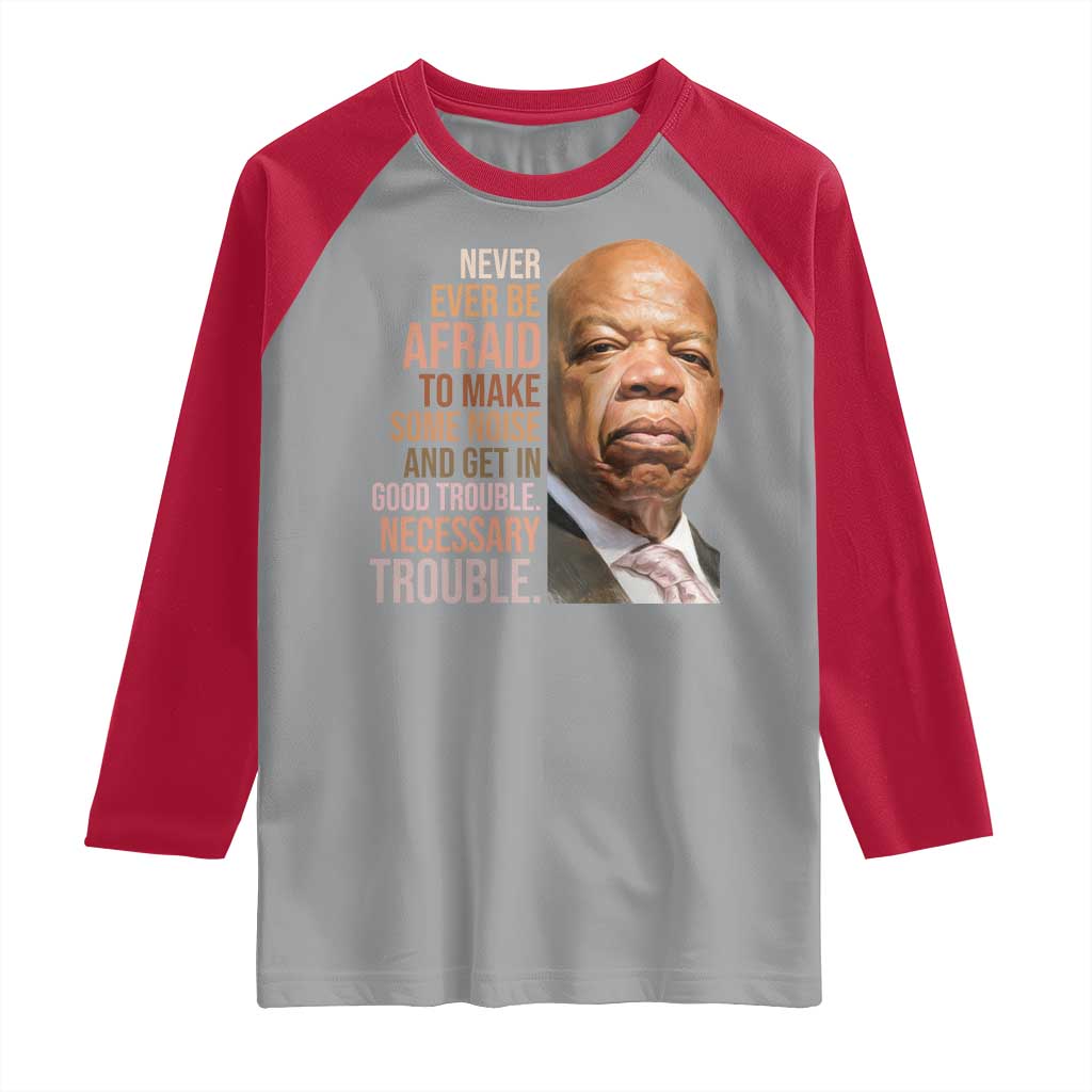 John Lewis Raglan Shirt Never Ever Be Afraid To Make Some Noise And Get In Good Trouble Necessary Trouble TS11 Sport Gray Red Print Your Wear
