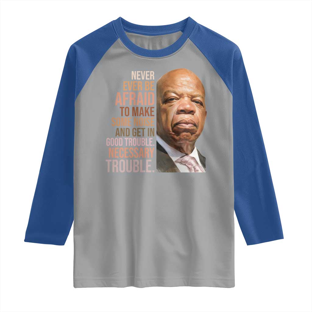 John Lewis Raglan Shirt Never Ever Be Afraid To Make Some Noise And Get In Good Trouble Necessary Trouble TS11 Sport Gray Royal Print Your Wear