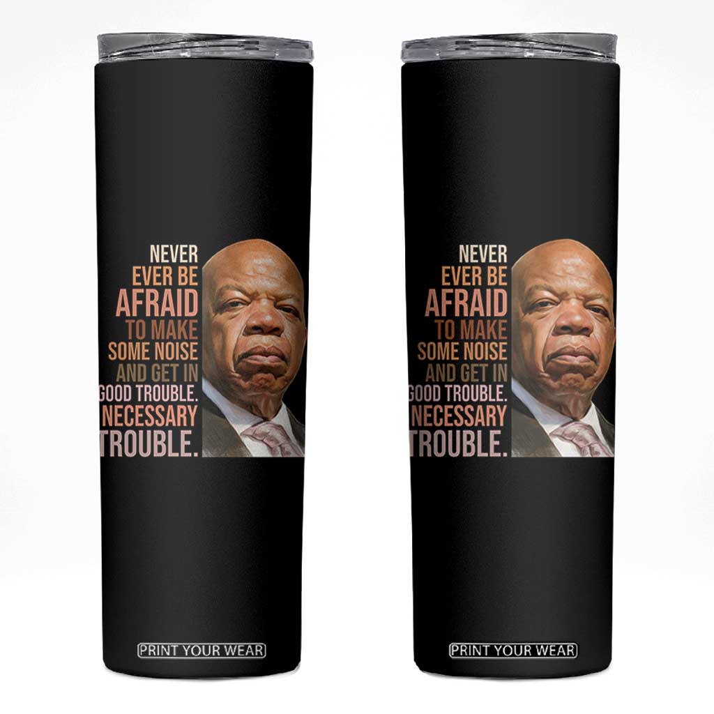 John Lewis Skinny Tumbler Never Ever Be Afraid To Make Some Noise And Get In Good Trouble Necessary Trouble TS11 Black Print Your Wear