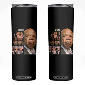 John Lewis Skinny Tumbler Never Ever Be Afraid To Make Some Noise And Get In Good Trouble Necessary Trouble TS11 Black Print Your Wear