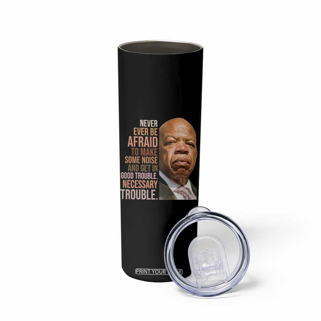 John Lewis Skinny Tumbler Never Ever Be Afraid To Make Some Noise And Get In Good Trouble Necessary Trouble TS11 Print Your Wear