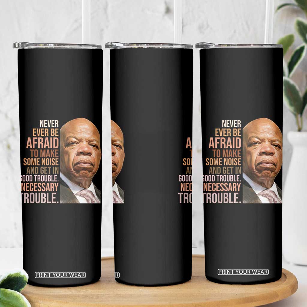 John Lewis Skinny Tumbler Never Ever Be Afraid To Make Some Noise And Get In Good Trouble Necessary Trouble TS11 Print Your Wear