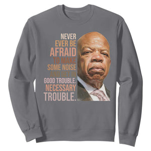 John Lewis Sweatshirt Never Ever Be Afraid To Make Some Noise And Get In Good Trouble Necessary Trouble TS11 Charcoal Print Your Wear